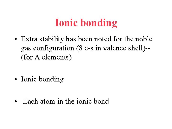 Ionic bonding • Extra stability has been noted for the noble gas configuration (8