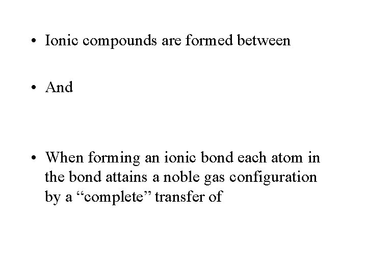  • Ionic compounds are formed between • And • When forming an ionic