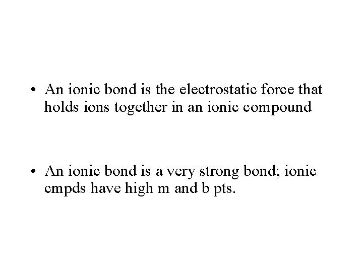  • An ionic bond is the electrostatic force that holds ions together in