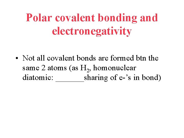 Polar covalent bonding and electronegativity • Not all covalent bonds are formed btn the