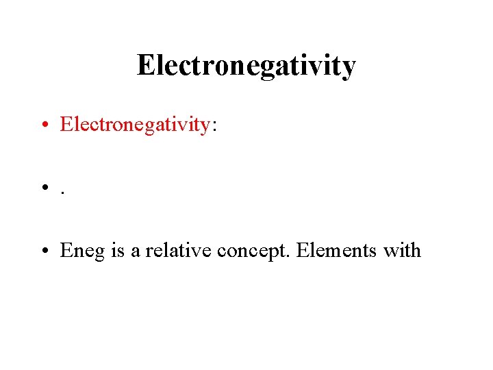 Electronegativity • Electronegativity: • Eneg is a relative concept. Elements with 