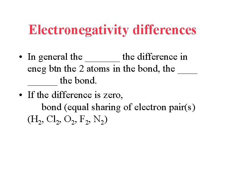 Electronegativity differences • In general the _______ the difference in eneg btn the 2