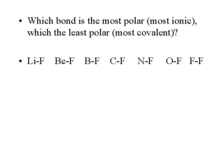  • Which bond is the most polar (most ionic), which the least polar