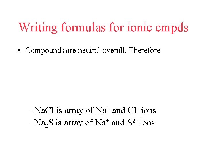 Writing formulas for ionic cmpds • Compounds are neutral overall. Therefore – Na. Cl