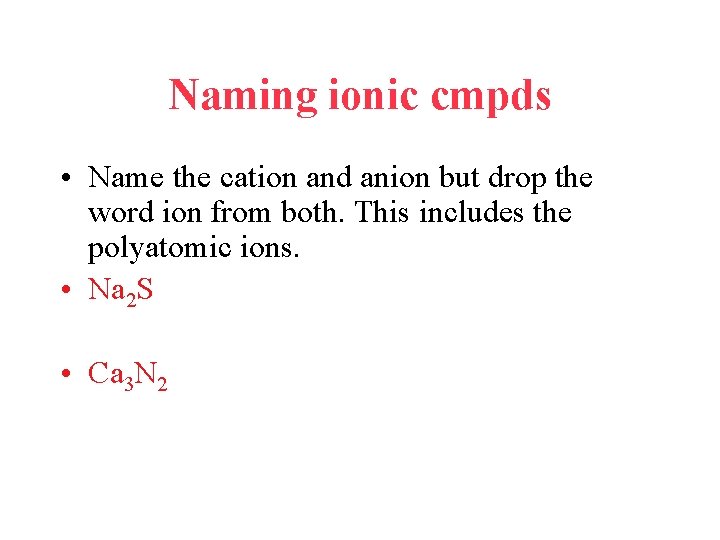 Naming ionic cmpds • Name the cation and anion but drop the word ion