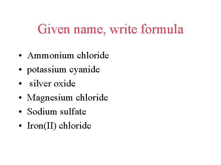 Given name, write formula • • • Ammonium chloride potassium cyanide silver oxide Magnesium