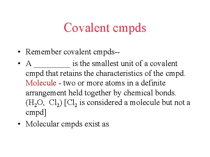 Covalent cmpds • Remember covalent cmpds- • A _____ is the smallest unit of