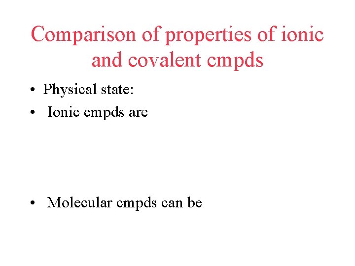 Comparison of properties of ionic and covalent cmpds • Physical state: • Ionic cmpds