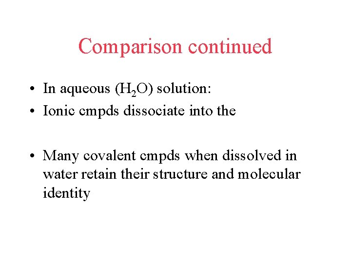 Comparison continued • In aqueous (H 2 O) solution: • Ionic cmpds dissociate into
