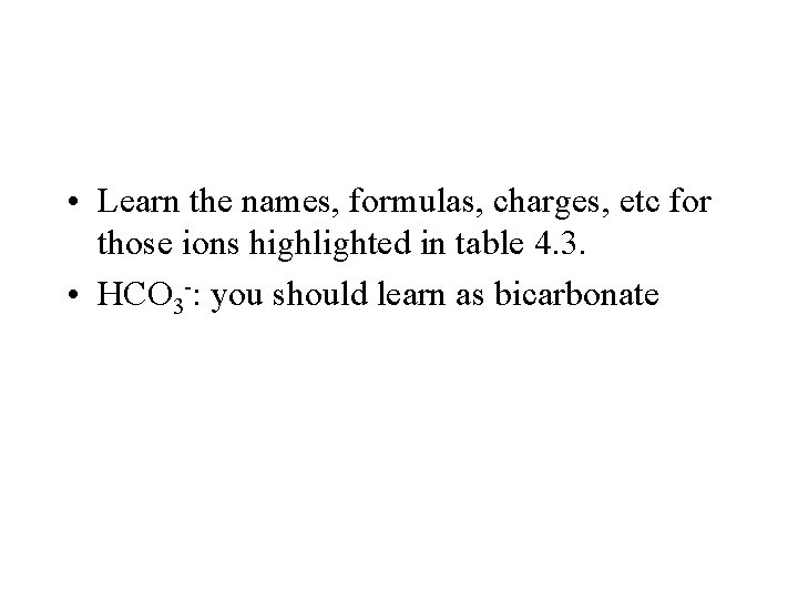  • Learn the names, formulas, charges, etc for those ions highlighted in table