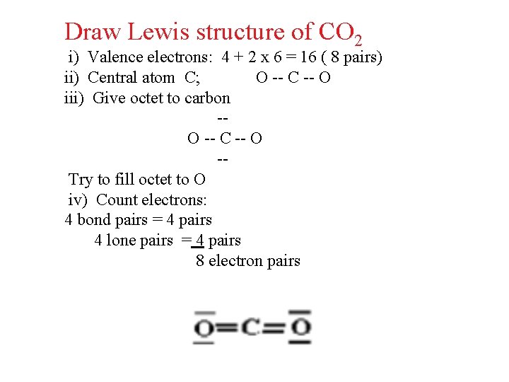 Draw Lewis structure of CO 2 i) Valence electrons: 4 + 2 x 6
