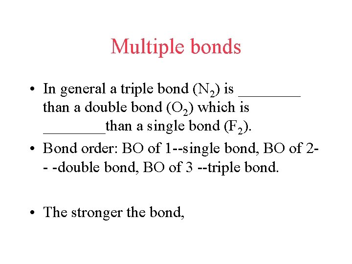 Multiple bonds • In general a triple bond (N 2) is ____ than a