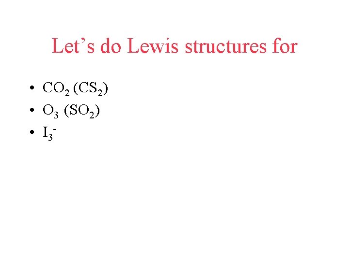 Let’s do Lewis structures for • CO 2 (CS 2) • O 3 (SO