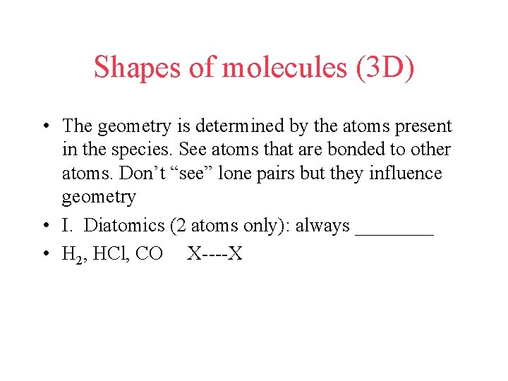 Shapes of molecules (3 D) • The geometry is determined by the atoms present