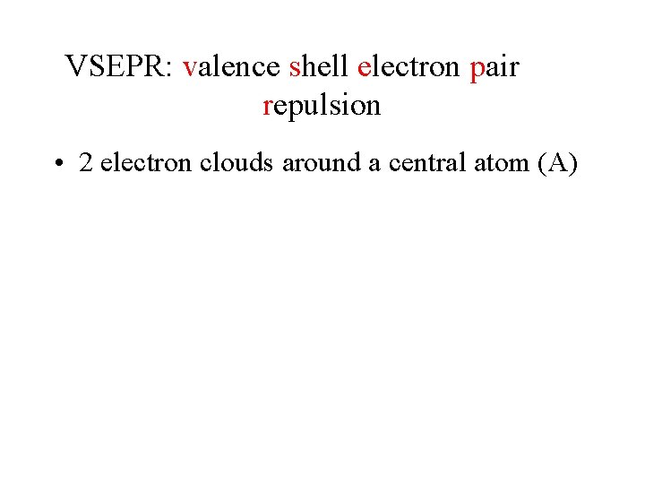 VSEPR: valence shell electron pair repulsion • 2 electron clouds around a central atom