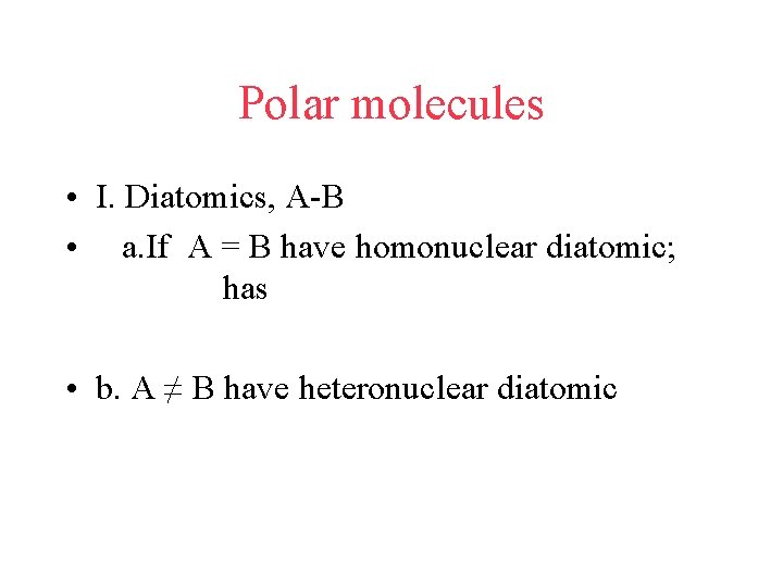 Polar molecules • I. Diatomics, A-B • a. If A = B have homonuclear