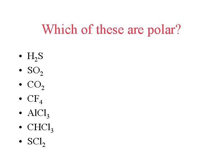 Which of these are polar? • • H 2 S SO 2 CF 4