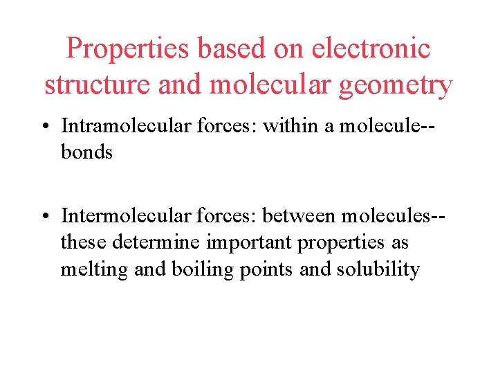 Properties based on electronic structure and molecular geometry • Intramolecular forces: within a molecule-bonds