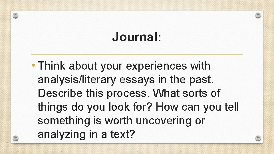 Journal: • Think about your experiences with analysis/literary essays in the past. Describe this