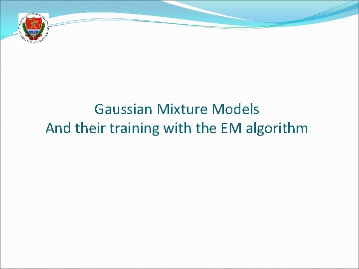 Gaussian Mixture Models And their training with the EM algorithm 