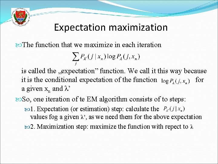 Expectation maximization The function that we maximize in each iteration is called the „expectation”