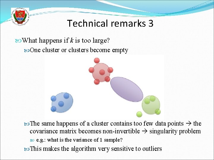Technical remarks 3 What happens if k is too large? One cluster or clusters