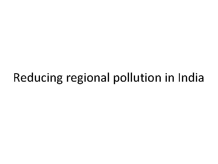 Reducing regional pollution in India Reducing regional pollution in India