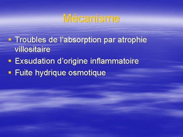 Mécanisme § Troubles de l’absorption par atrophie villositaire § Exsudation d’origine inflammatoire § Fuite