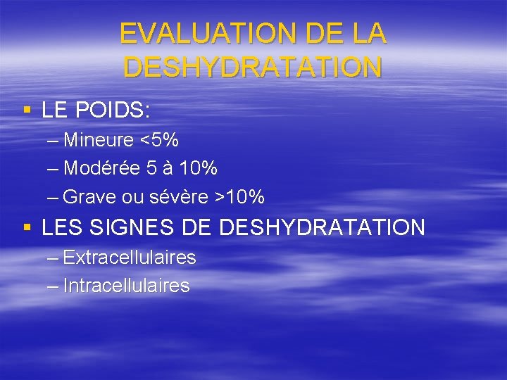 EVALUATION DE LA DESHYDRATATION § LE POIDS: – Mineure <5% – Modérée 5 à