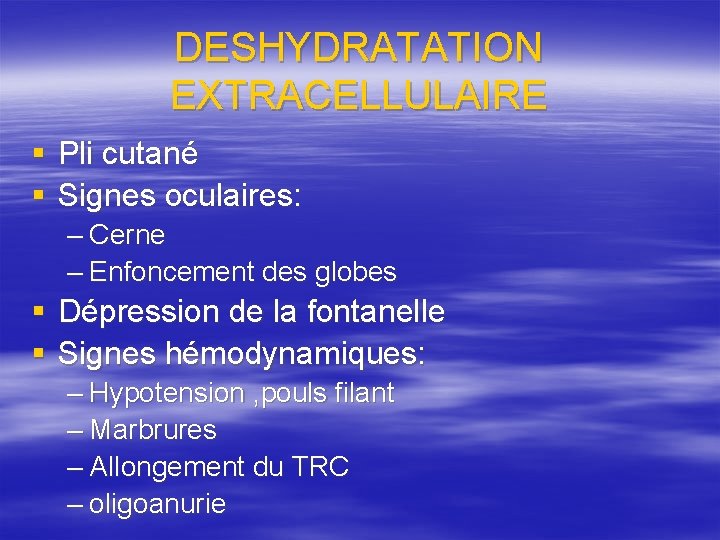 DESHYDRATATION EXTRACELLULAIRE § Pli cutané § Signes oculaires: – Cerne – Enfoncement des globes