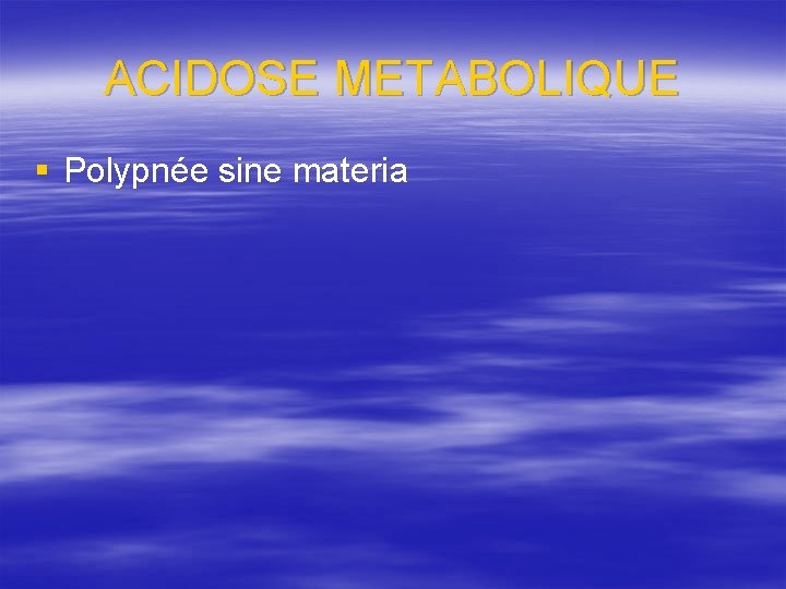 ACIDOSE METABOLIQUE § Polypnée sine materia 