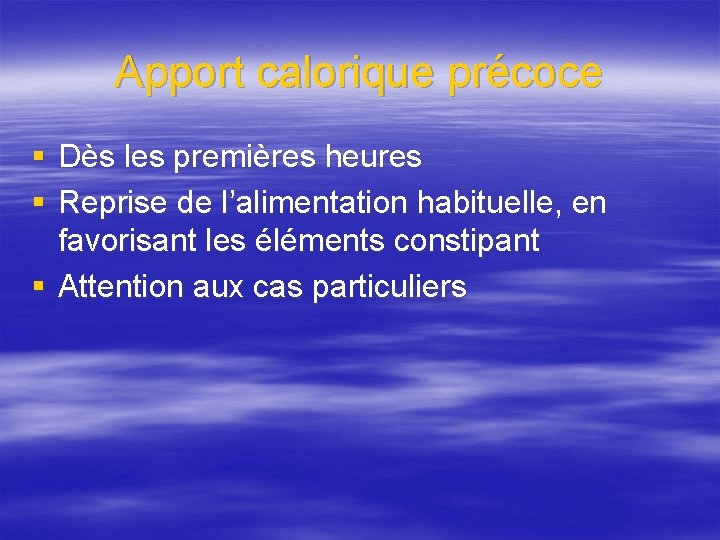 Apport calorique précoce § Dès les premières heures § Reprise de l’alimentation habituelle, en
