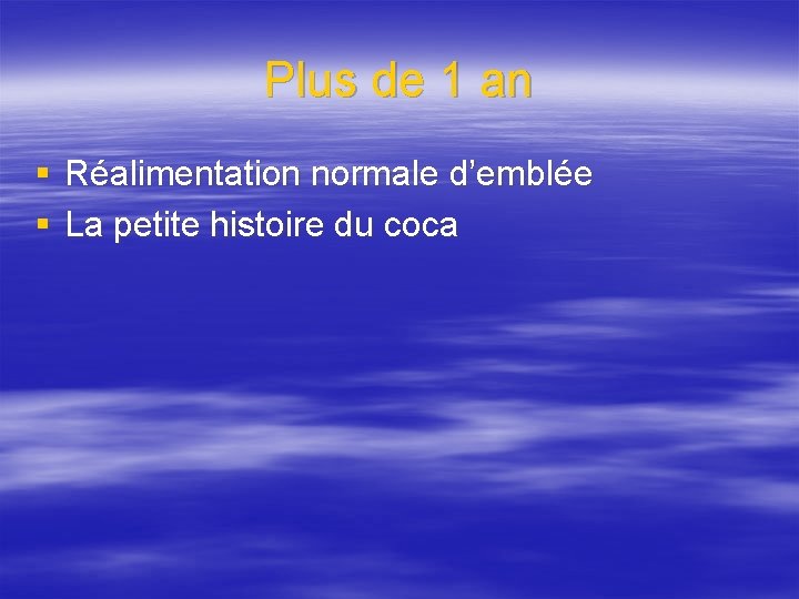 Plus de 1 an § Réalimentation normale d’emblée § La petite histoire du coca