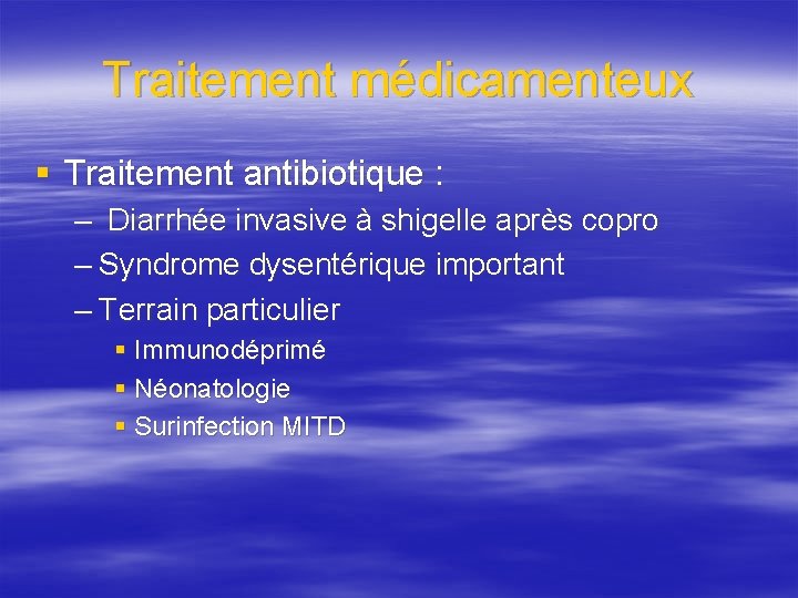 Traitement médicamenteux § Traitement antibiotique : – Diarrhée invasive à shigelle après copro –