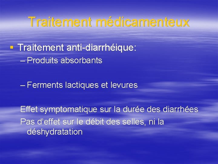 Traitement médicamenteux § Traitement anti-diarrhéique: – Produits absorbants – Ferments lactiques et levures Effet