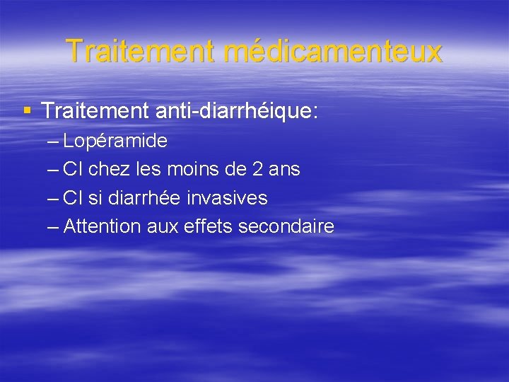 Traitement médicamenteux § Traitement anti-diarrhéique: – Lopéramide – CI chez les moins de 2