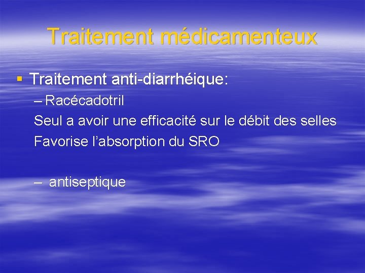 Traitement médicamenteux § Traitement anti-diarrhéique: – Racécadotril Seul a avoir une efficacité sur le