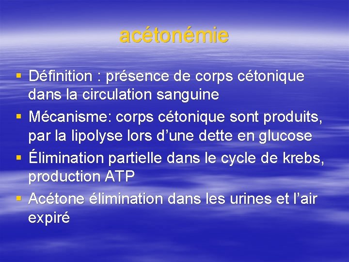 acétonémie § Définition : présence de corps cétonique dans la circulation sanguine § Mécanisme: