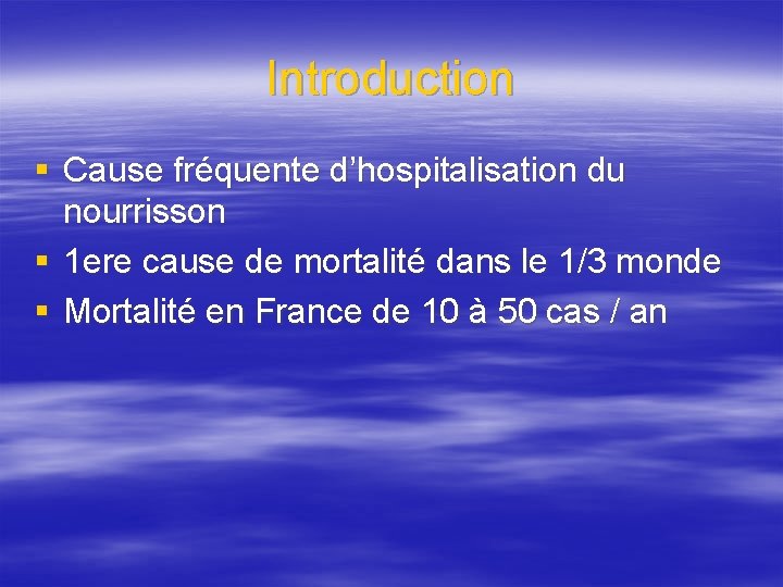 Introduction § Cause fréquente d’hospitalisation du nourrisson § 1 ere cause de mortalité dans