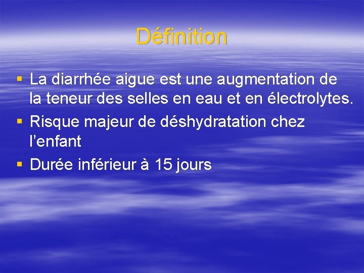Définition § La diarrhée aigue est une augmentation de la teneur des selles en
