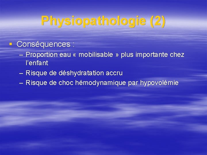 Physiopathologie (2) § Conséquences : – Proportion eau « mobilisable » plus importante chez