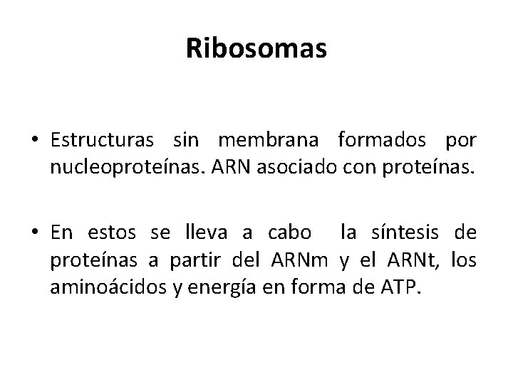 Ribosomas • Estructuras sin membrana formados por nucleoproteínas. ARN asociado con proteínas. • En