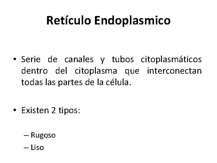 Retículo Endoplasmico • Serie de canales y tubos citoplasmáticos dentro del citoplasma que interconectan