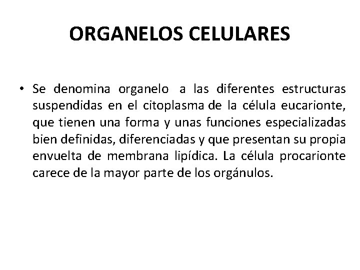 ORGANELOS CELULARES • Se denomina organelo a las diferentes estructuras suspendidas en el citoplasma