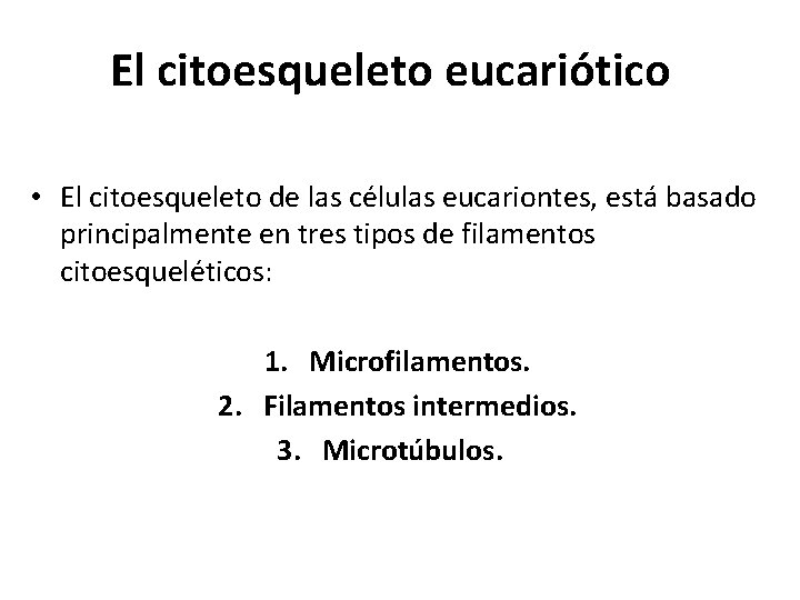 El citoesqueleto eucariótico • El citoesqueleto de las células eucariontes, está basado principalmente en
