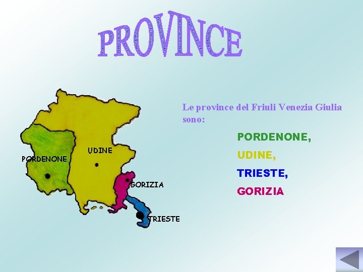 Le province del Friuli Venezia Giulia sono: PORDENONE, PORDENONE UDINE, GORIZIA TRIESTE, GORIZIA 