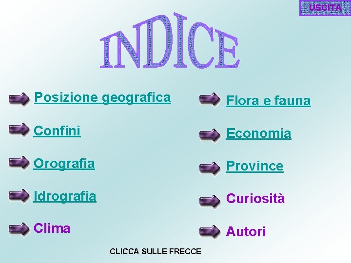 USCITA Posizione geografica Flora e fauna Confini Economia Orografia Province Idrografia Curiosità Clima Autori