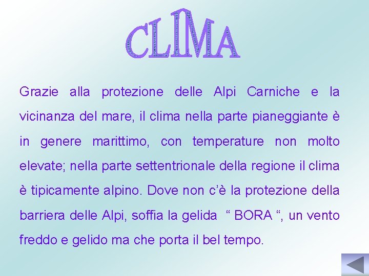 Grazie alla protezione delle Alpi Carniche e la vicinanza del mare, il clima nella