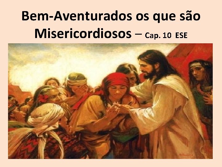 Bem-Aventurados os que são Misericordiosos – Cap. 10 ESE 