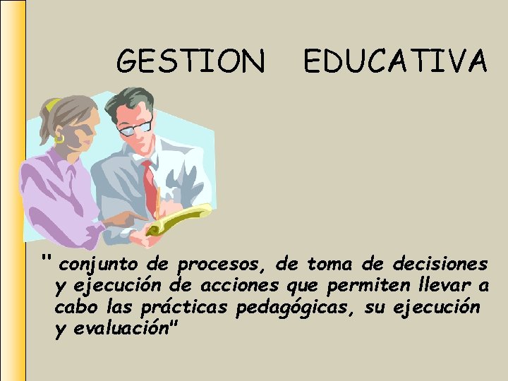 GESTION EDUCATIVA " conjunto de procesos, de toma de decisiones y ejecución de acciones